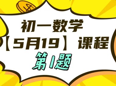 初一数学5-19日课程第1题